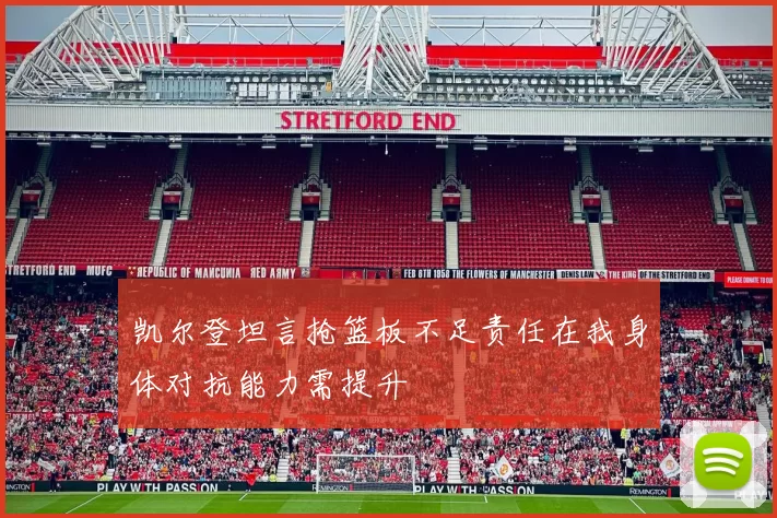 凯尔登坦言抢篮板不足责任在我身体对抗能力需提升