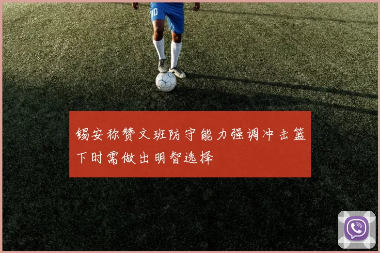 锡安称赞文班防守能力强调冲击篮下时需做出明智选择