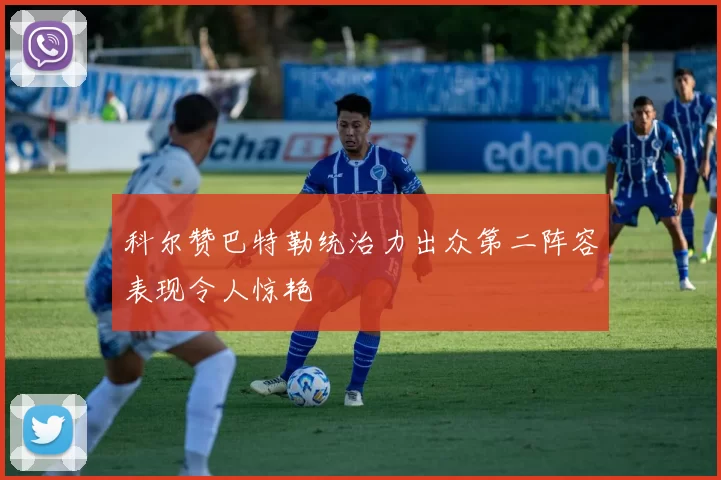 科尔赞巴特勒统治力出众第二阵容表现令人惊艳